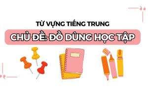 Từ vựng tiếng Trung chủ đề đồ dùng học tập